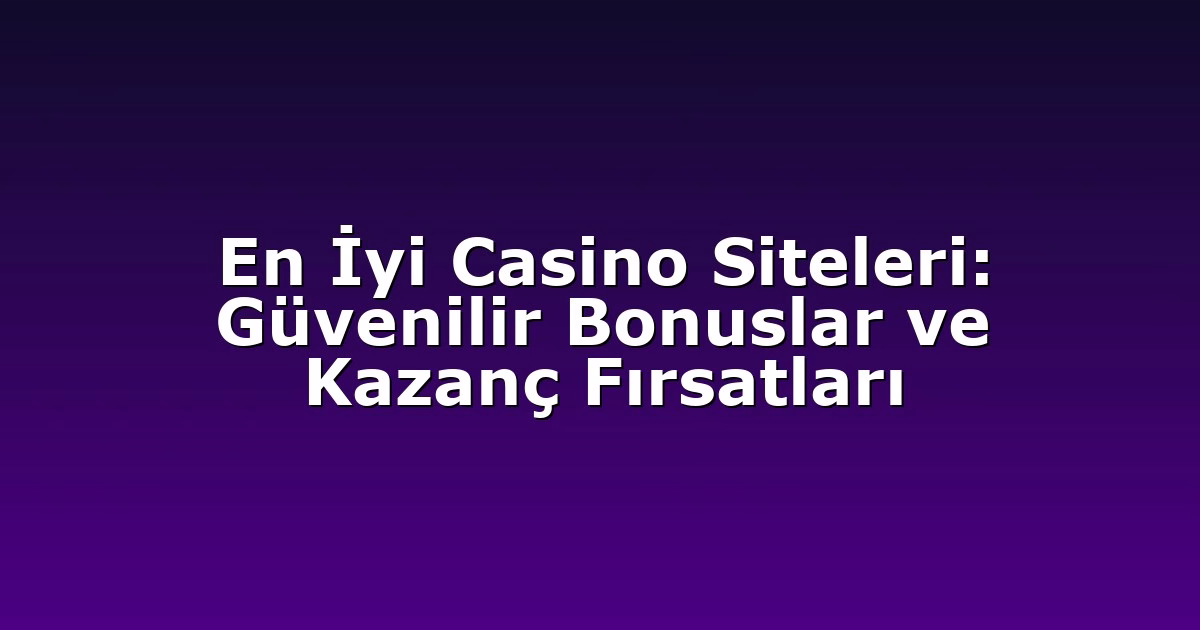 En İyi Casino Siteleri: Güvenilir Bonuslar ve Kazanç Fırsatları