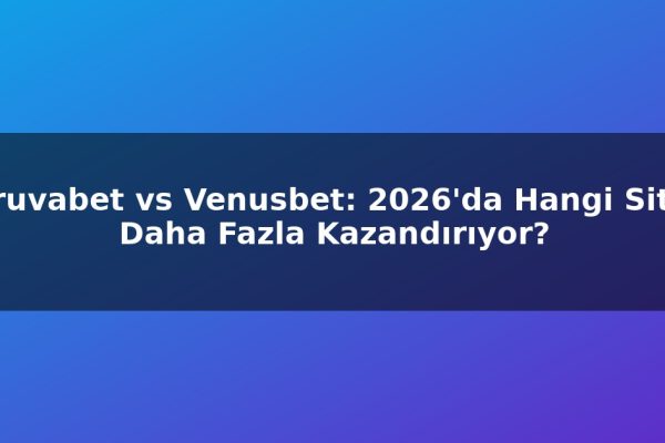 Truvabet vs Venusbet: 2026’da Hangi Site Daha Fazla Kazandırıyor?